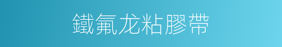 鐵氟龙粘膠帶的同義詞