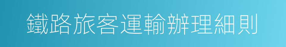 鐵路旅客運輸辦理細則的同義詞