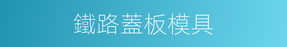 鐵路蓋板模具的同義詞