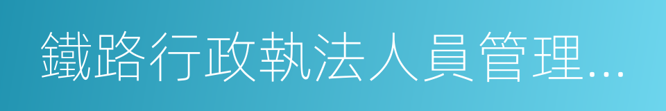 鐵路行政執法人員管理辦法的同義詞