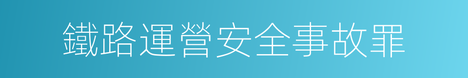 鐵路運營安全事故罪的同義詞