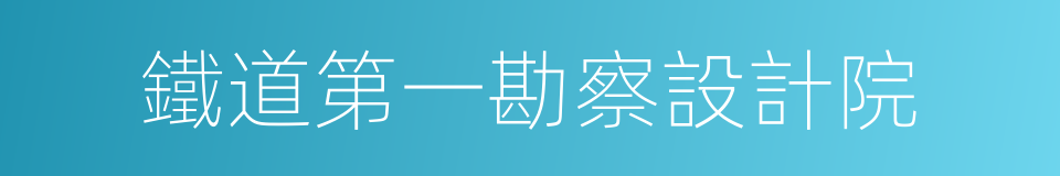 鐵道第一勘察設計院的同義詞