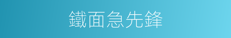 鐵面急先鋒的同義詞