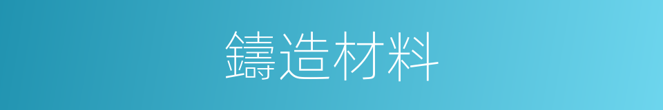鑄造材料的同義詞