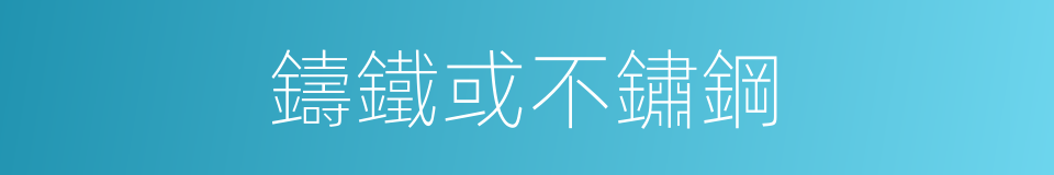 鑄鐵或不鏽鋼的同義詞