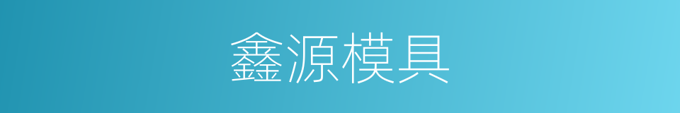 鑫源模具的同义词