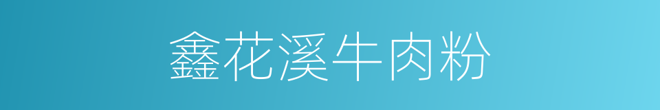鑫花溪牛肉粉的同义词