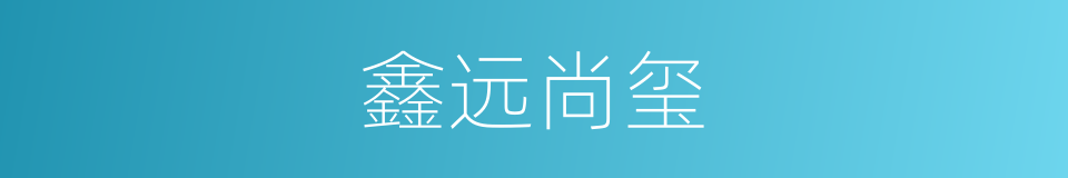 鑫远尚玺的同义词