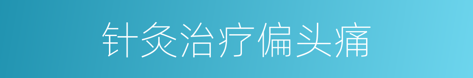 针灸治疗偏头痛的同义词