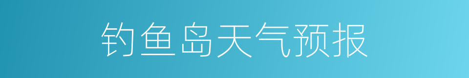 钓鱼岛天气预报的同义词