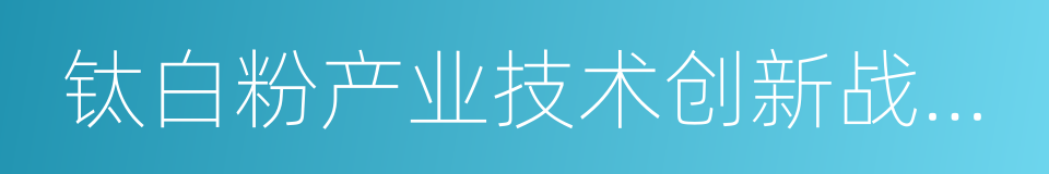 钛白粉产业技术创新战略联盟的同义词