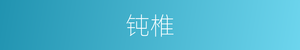 钝椎的意思