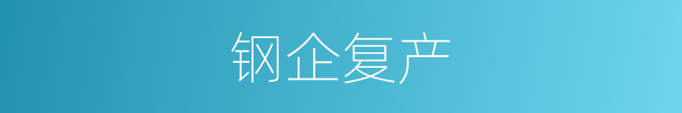 钢企复产的同义词