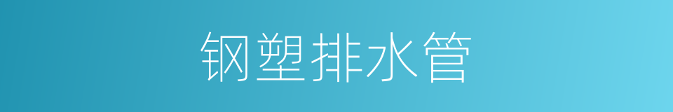 钢塑排水管的同义词