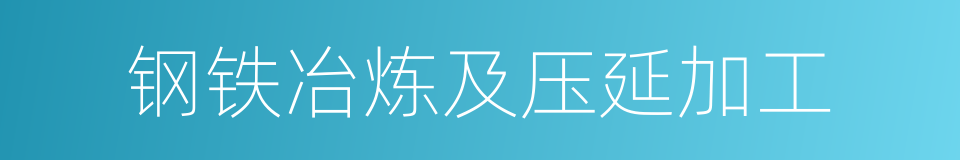 钢铁冶炼及压延加工的同义词