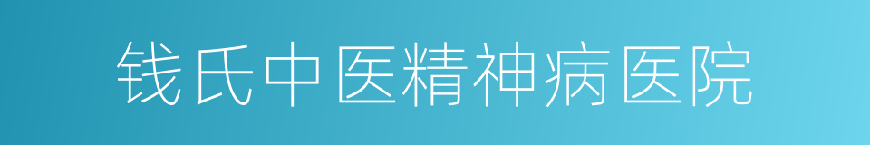 钱氏中医精神病医院的同义词