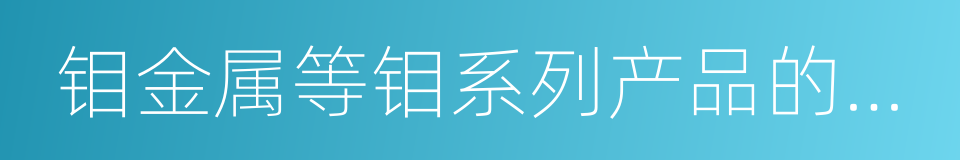 钼金属等钼系列产品的生产的同义词