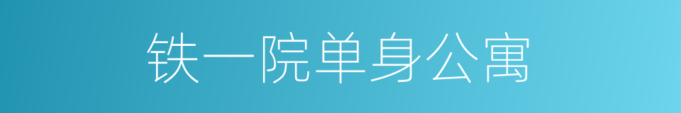 铁一院单身公寓的同义词