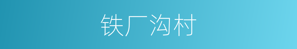 铁厂沟村的同义词