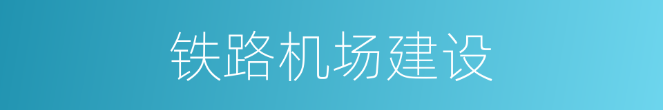 铁路机场建设的同义词