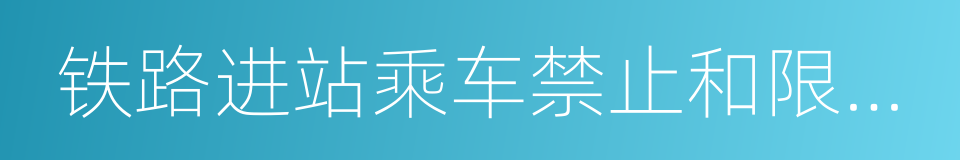 铁路进站乘车禁止和限制携带物品的同义词