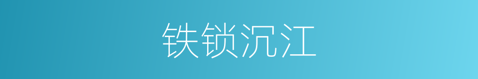 铁锁沉江的意思