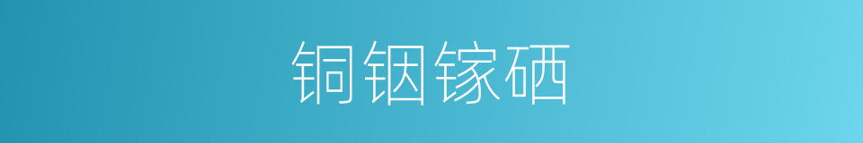 铜铟镓硒的同义词