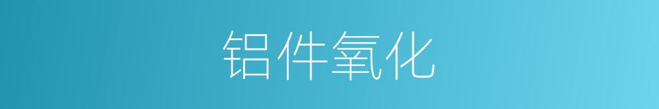铝件氧化的同义词