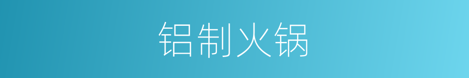 铝制火锅的同义词