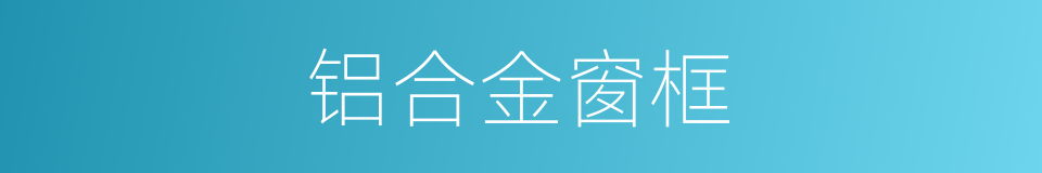 铝合金窗框的同义词