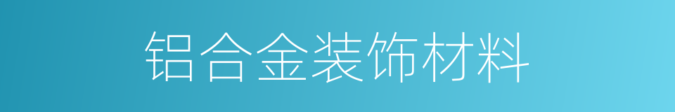 铝合金装饰材料的同义词