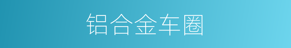铝合金车圈的同义词