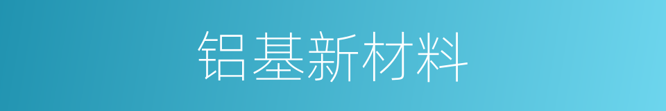 铝基新材料的同义词