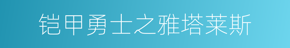 铠甲勇士之雅塔莱斯的同义词