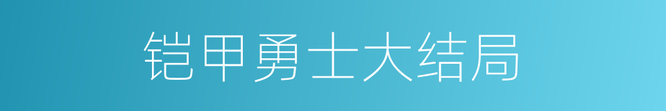 铠甲勇士大结局的同义词