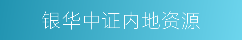 银华中证内地资源的同义词