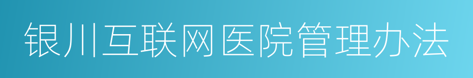 银川互联网医院管理办法的同义词