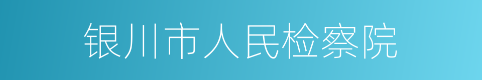 银川市人民检察院的同义词