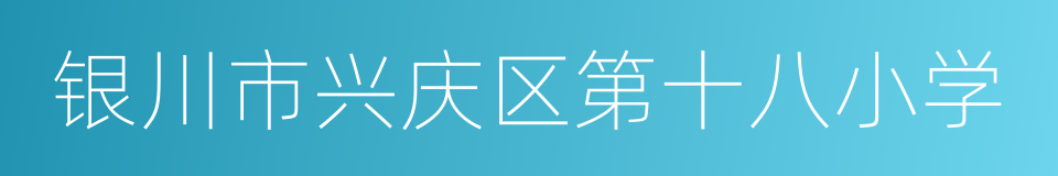 银川市兴庆区第十八小学的同义词