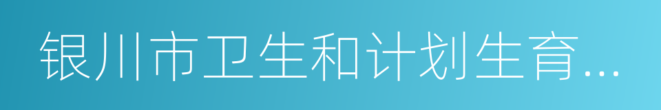 银川市卫生和计划生育委员会的意思