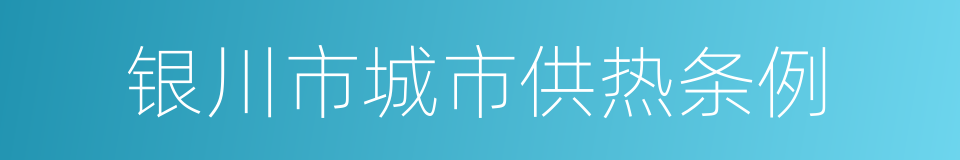 银川市城市供热条例的同义词