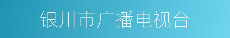 银川市广播电视台的同义词