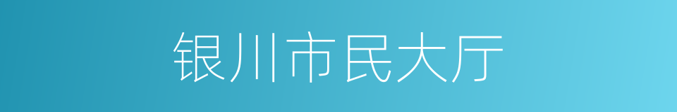 银川市民大厅的同义词