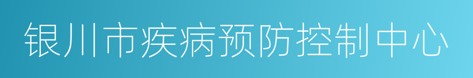 银川市疾病预防控制中心的同义词