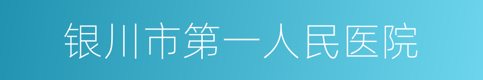 银川市第一人民医院的同义词