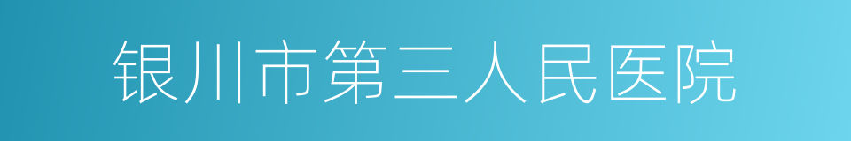 银川市第三人民医院的同义词