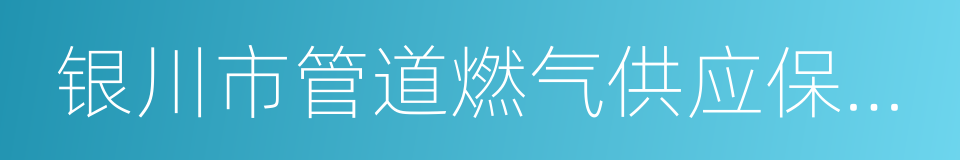 银川市管道燃气供应保障应急预案的同义词