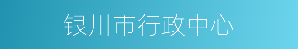 银川市行政中心的同义词