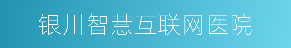 银川智慧互联网医院的同义词