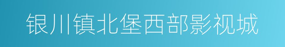 银川镇北堡西部影视城的同义词